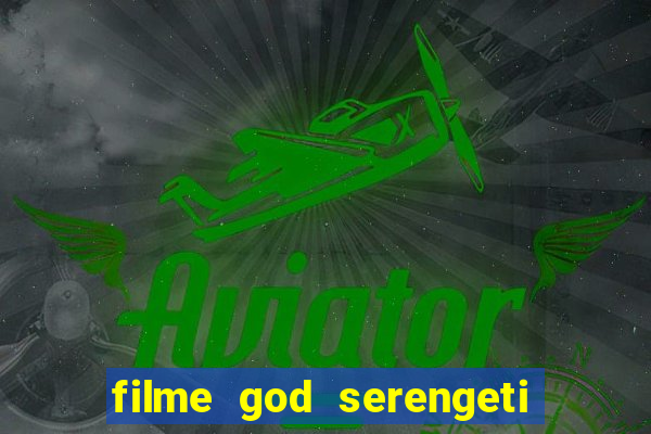 filme god serengeti completo dublado